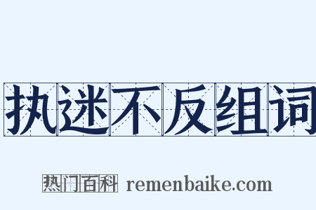 执迷不反组词是什么意思的图片